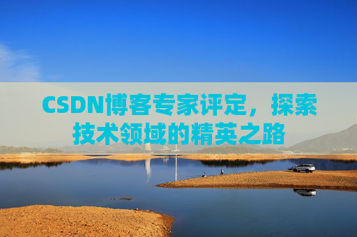 CSDN博客专家评定，探索技术领域的精英之路